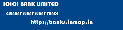ICICI BANK LIMITED  GUJARAT SURAT SURAT TUNDI  banks information 
